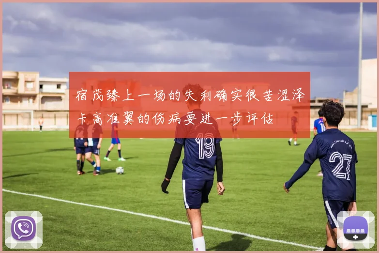 宿茂臻上一场的失利确实很苦涩泽卡高准翼的伤病要进一步评估